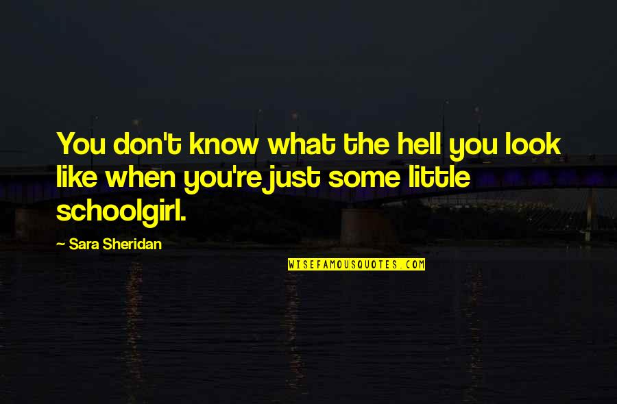Schoolgirl Quotes By Sara Sheridan: You don't know what the hell you look
