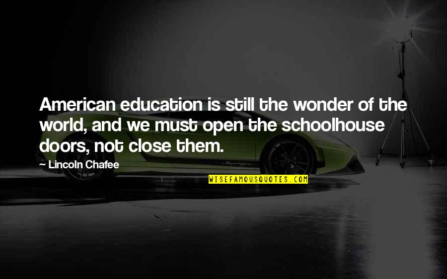 Schoolhouse Quotes By Lincoln Chafee: American education is still the wonder of the