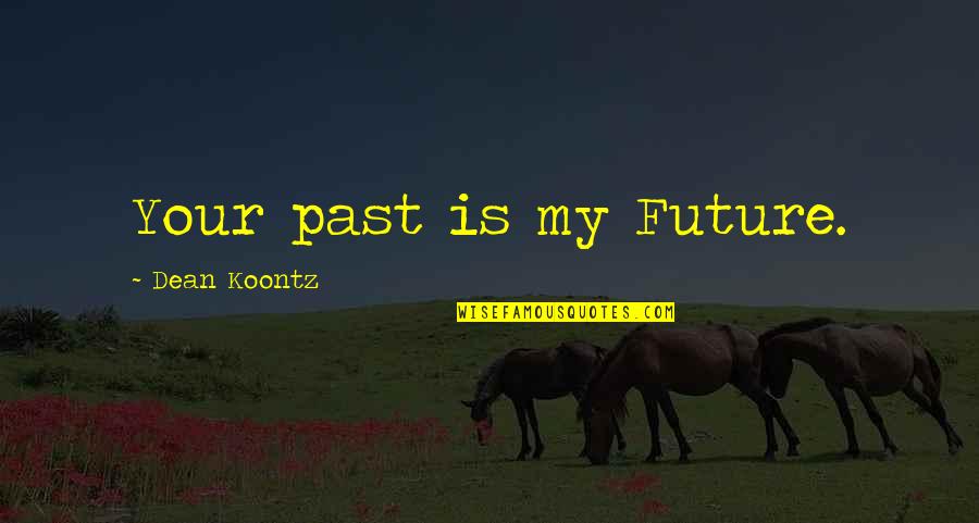 Schooling Tagalog Quotes By Dean Koontz: Your past is my Future.