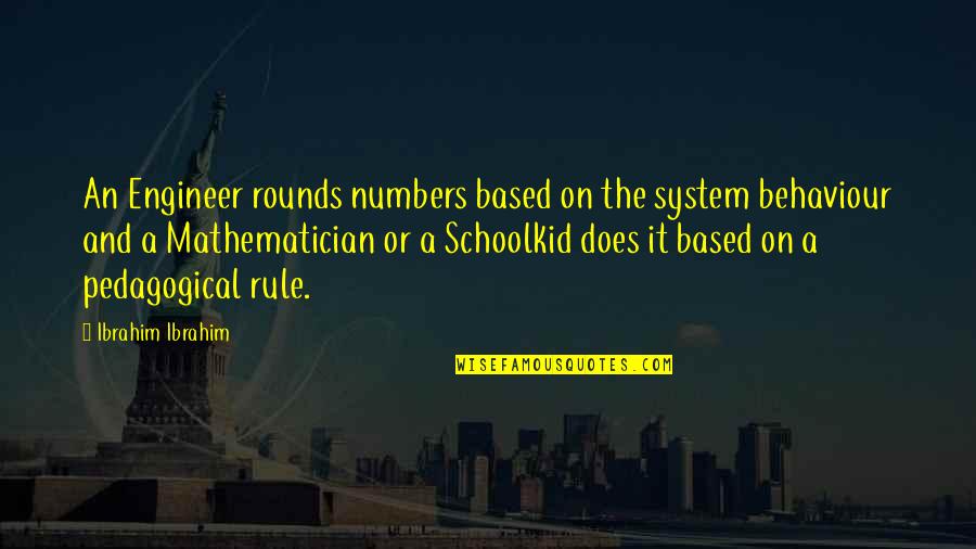 Schoolkid Quotes By Ibrahim Ibrahim: An Engineer rounds numbers based on the system
