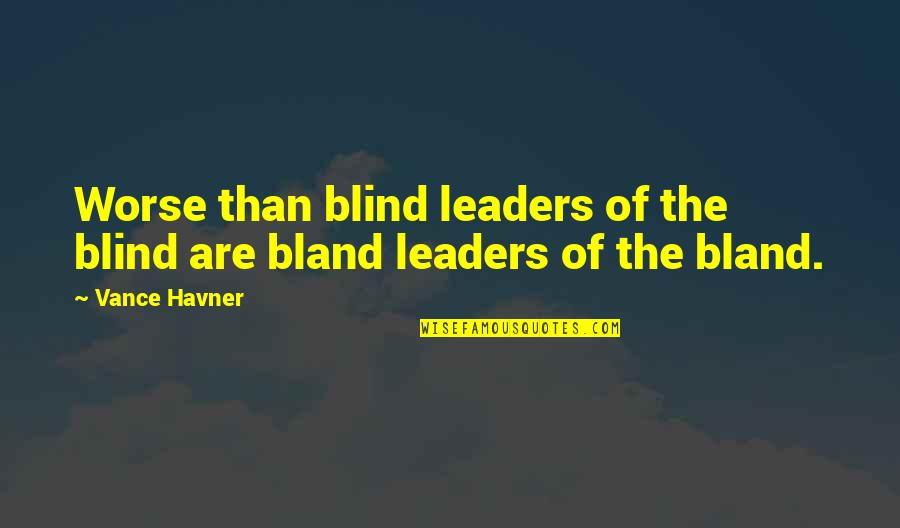 Schoolly Quotes By Vance Havner: Worse than blind leaders of the blind are
