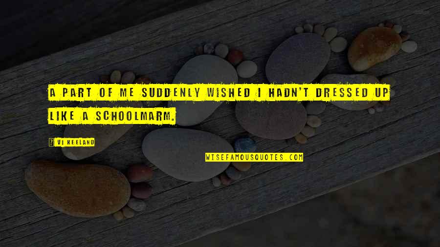 Schoolmarm Quotes By Vi Keeland: A part of me suddenly wished I hadn't