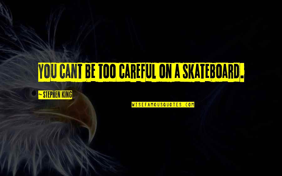 Schoolmarms Quotes By Stephen King: You cant be too careful on a skateboard. Schoolmarms Quotes By Stephen King: You cant be too careful on a skateboard.