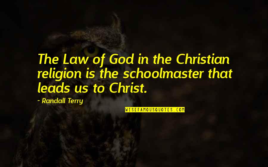 Schoolmaster Quotes By Randall Terry: The Law of God in the Christian religion