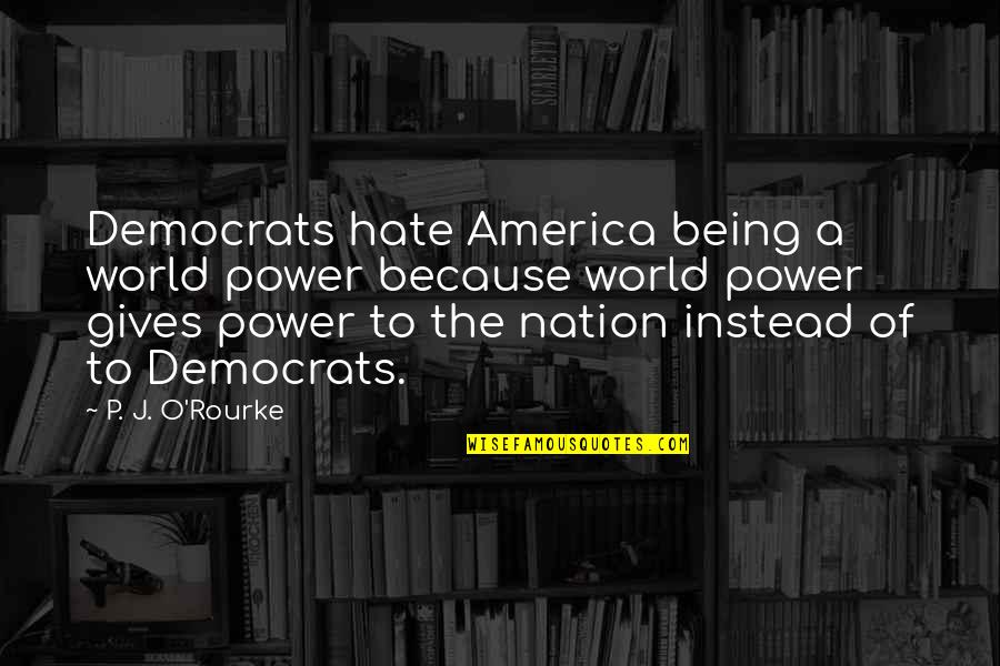Schoolmate Friendship Quotes By P. J. O'Rourke: Democrats hate America being a world power because