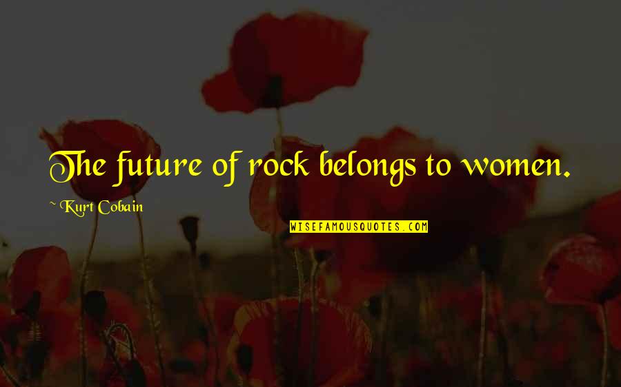 Schoolmates From Present Quotes By Kurt Cobain: The future of rock belongs to women. Schoolmates From Present Quotes By Kurt Cobain: The future of rock belongs to women.