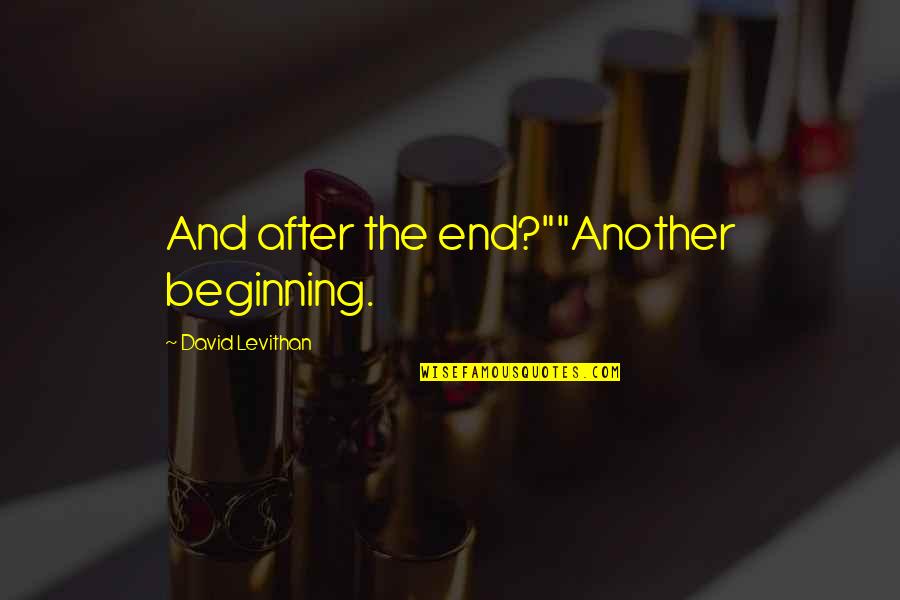 Schoolmates Reunion Quotes By David Levithan: And after the end?""Another beginning.