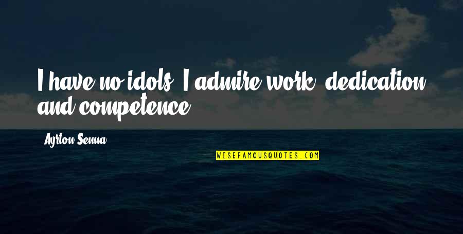 Schoolmeester Spel Quotes By Ayrton Senna: I have no idols. I admire work, dedication Schoolmeester Spel Quotes By Ayrton Senna: I have no idols. I admire work, dedication