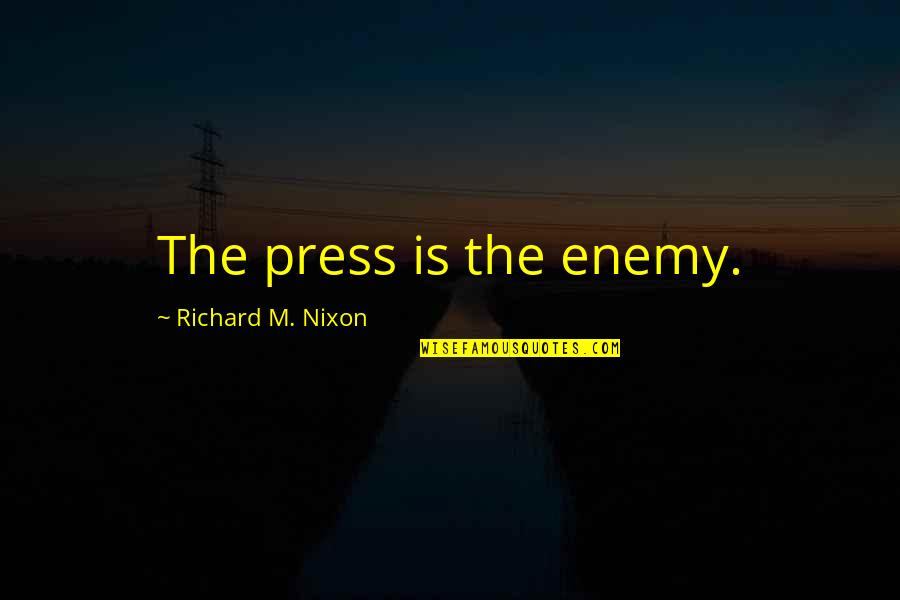Schoolmen Of The Middle Ages Quotes By Richard M. Nixon: The press is the enemy.