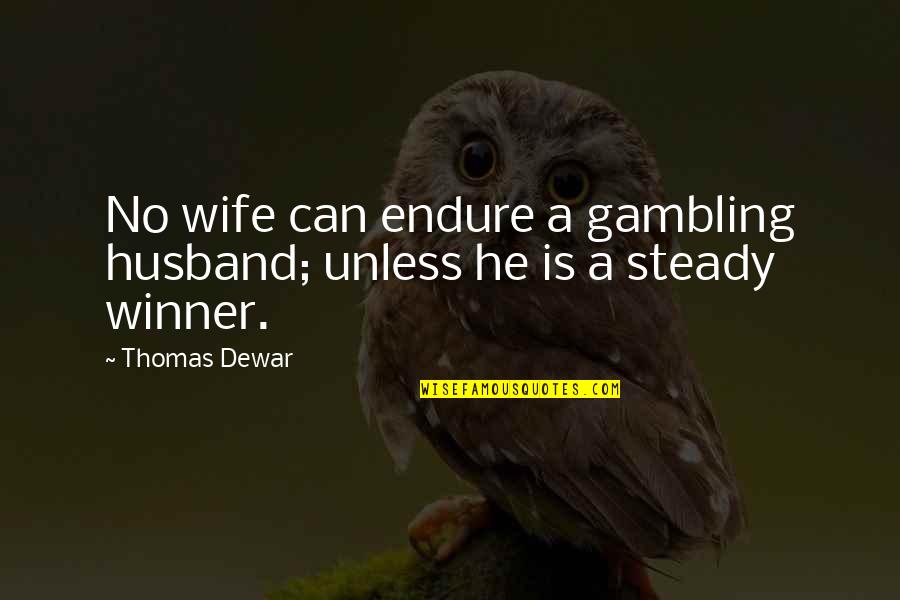 Schoolmistresses Quotes By Thomas Dewar: No wife can endure a gambling husband; unless