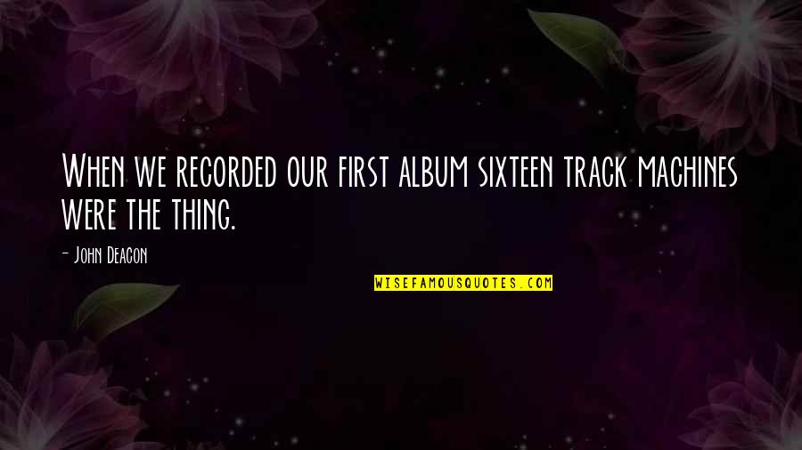 Schoolroom Pointer Quotes By John Deacon: When we recorded our first album sixteen track