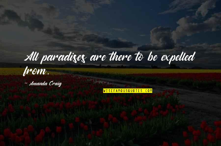 School'ry Quotes By Amanda Craig: All paradises are there to be expelled from.