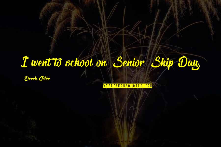 School'ry Quotes By Derek Jeter: I went to school on Senior Skip Day.