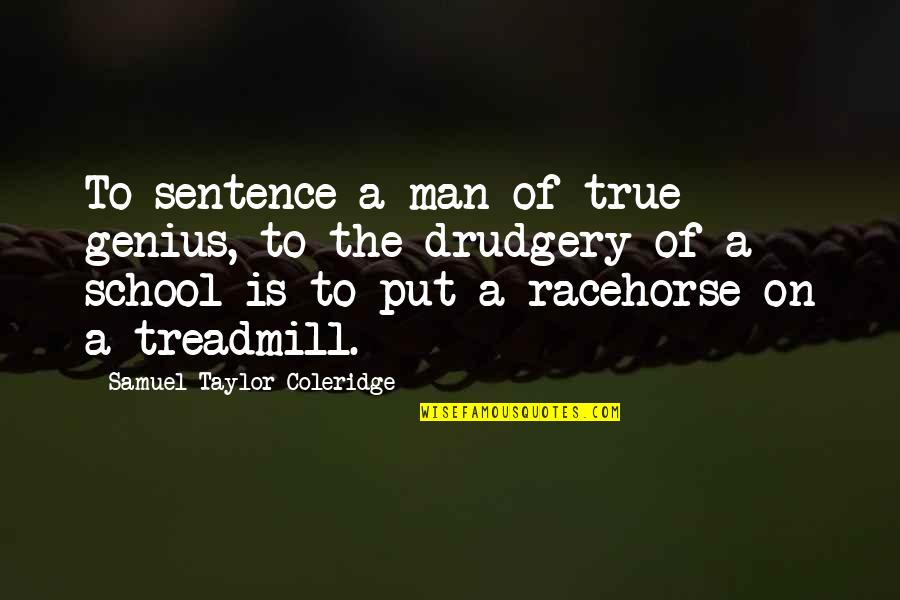 School'ry Quotes By Samuel Taylor Coleridge: To sentence a man of true genius, to