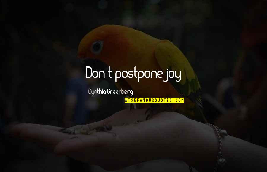 Schools And Community Quotes By Cynthia Greenberg: Don't postpone joy