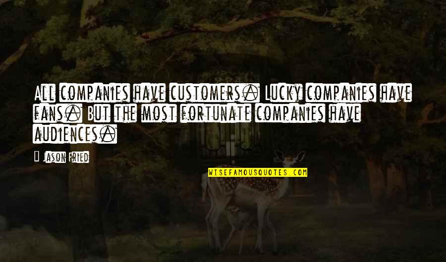 Schools And Parents Quotes By Jason Fried: All companies have customers. Lucky companies have fans. Schools And Parents Quotes By Jason Fried: All companies have customers. Lucky companies have fans.