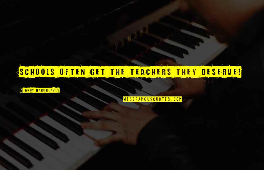 Schools And Teachers Quotes By Andy Hargreaves: Schools often get the teachers they deserve! Schools And Teachers Quotes By Andy Hargreaves: Schools often get the teachers they deserve!