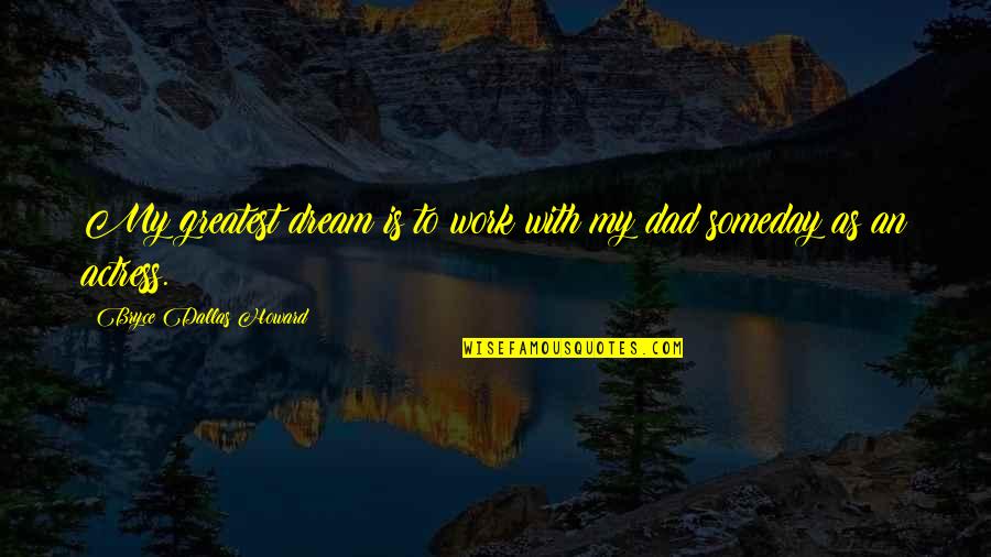 Schools And Teachers Quotes By Bryce Dallas Howard: My greatest dream is to work with my Schools And Teachers Quotes By Bryce Dallas Howard: My greatest dream is to work with my