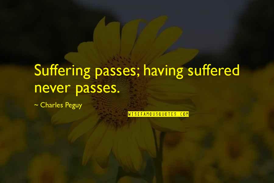 Schools And Teachers Quotes By Charles Peguy: Suffering passes; having suffered never passes. Schools And Teachers Quotes By Charles Peguy: Suffering passes; having suffered never passes.
