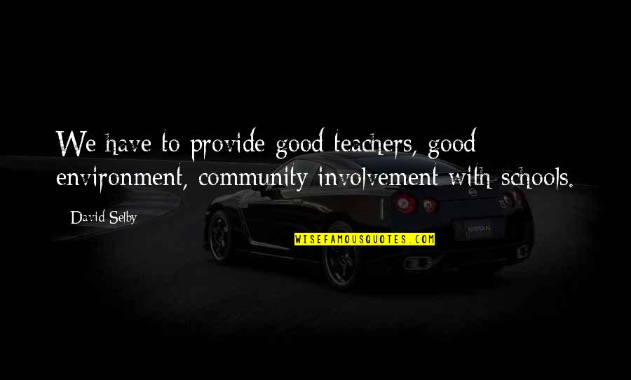 Schools And Teachers Quotes By David Selby: We have to provide good teachers, good environment, Schools And Teachers Quotes By David Selby: We have to provide good teachers, good environment,