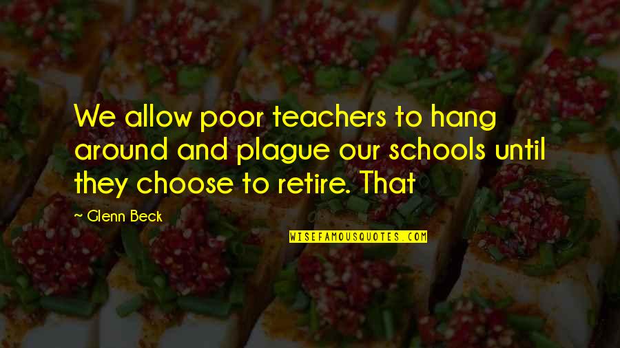 Schools And Teachers Quotes By Glenn Beck: We allow poor teachers to hang around and Schools And Teachers Quotes By Glenn Beck: We allow poor teachers to hang around and