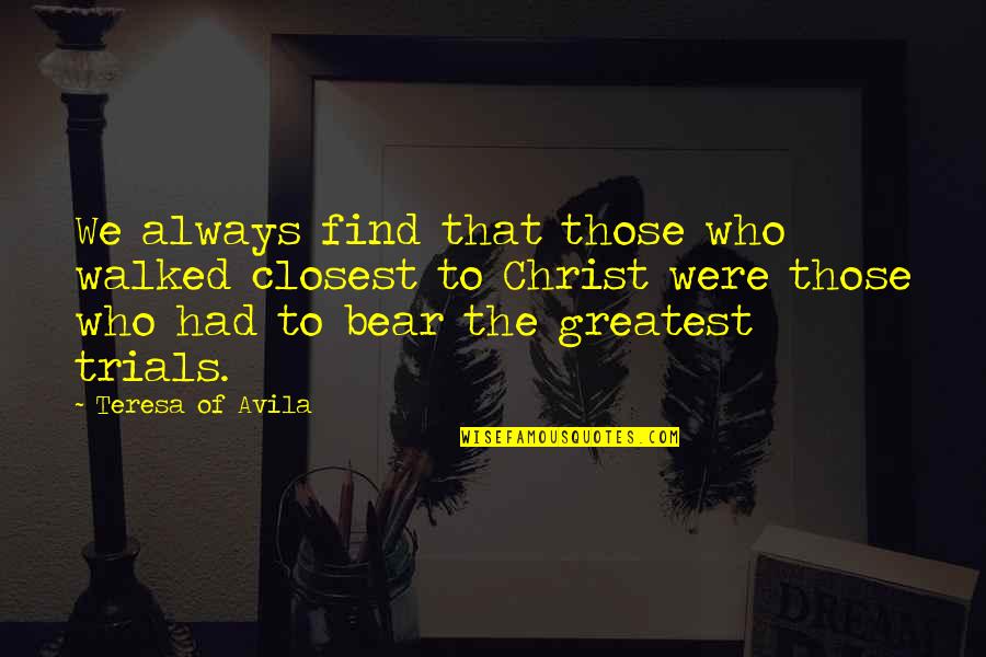 Schools And Teachers Quotes By Teresa Of Avila: We always find that those who walked closest Schools And Teachers Quotes By Teresa Of Avila: We always find that those who walked closest