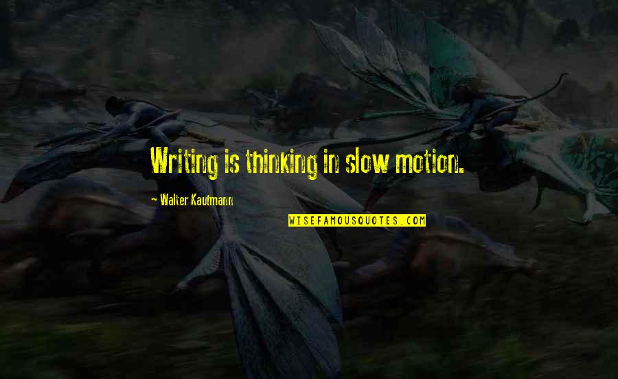 Schools And Teachers Quotes By Walter Kaufmann: Writing is thinking in slow motion. Schools And Teachers Quotes By Walter Kaufmann: Writing is thinking in slow motion.