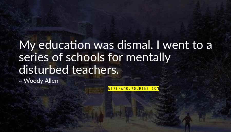 Schools And Teachers Quotes By Woody Allen: My education was dismal. I went to a Schools And Teachers Quotes By Woody Allen: My education was dismal. I went to a