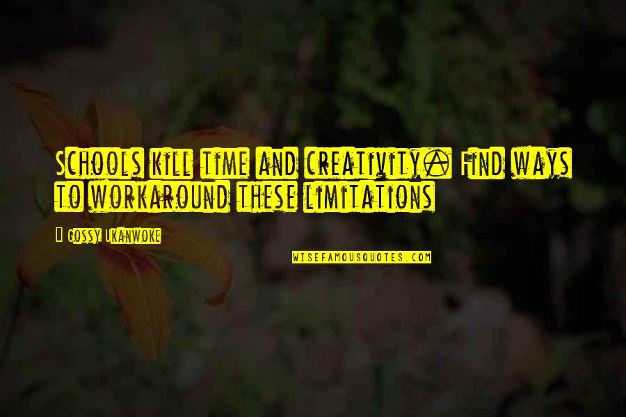 Schools Kill Creativity Quotes By Gossy Ukanwoke: Schools kill time and creativity. Find ways to