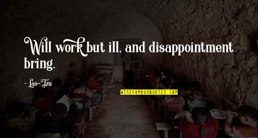 Schools Not Opening Quotes By Lao-Tzu: Will work but ill, and disappointment bring.