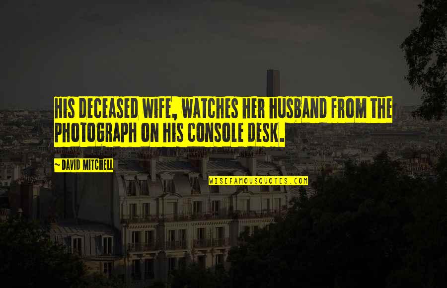 Schools Not Reporting Quotes By David Mitchell: His deceased wife, watches her husband from the