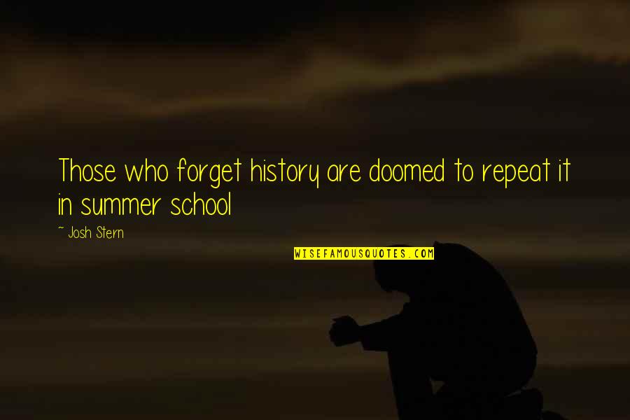 School's Out For Summer Quotes By Josh Stern: Those who forget history are doomed to repeat