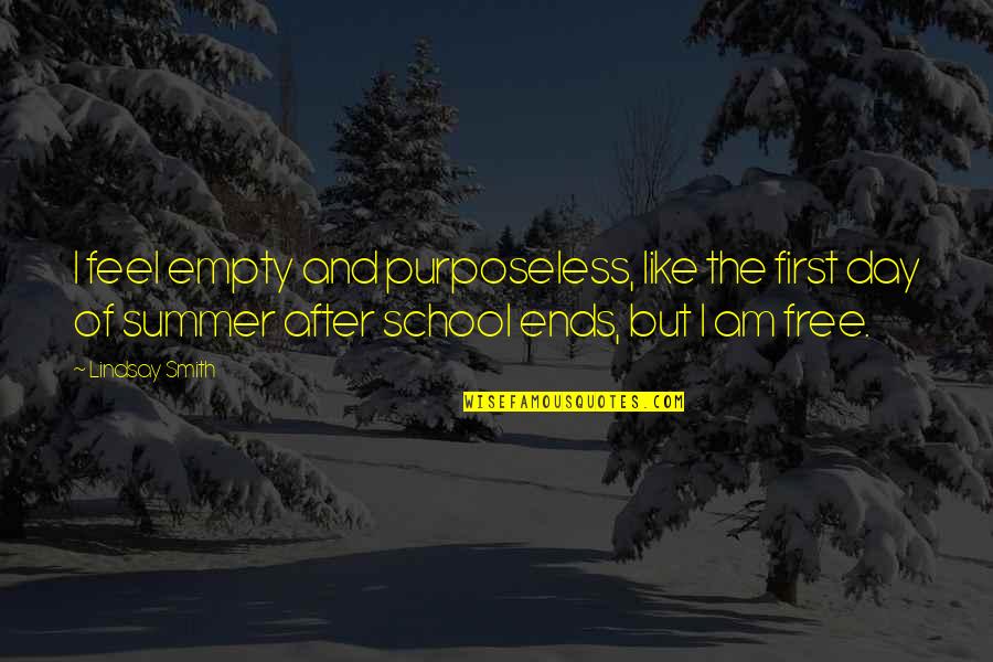 School's Out For Summer Quotes By Lindsay Smith: I feel empty and purposeless, like the first School's Out For Summer Quotes By Lindsay Smith: I feel empty and purposeless, like the first