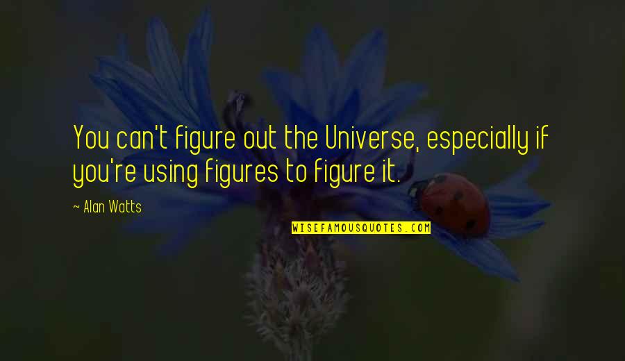 School's Out Quotes By Alan Watts: You can't figure out the Universe, especially if