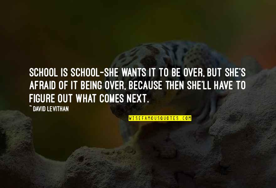 School's Out Quotes By David Levithan: School is school-she wants it to be over,