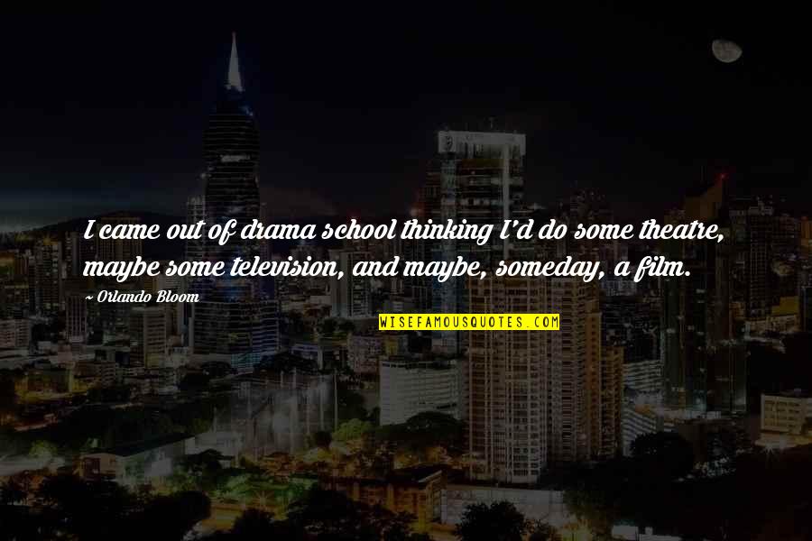 School's Out Quotes By Orlando Bloom: I came out of drama school thinking I'd School's Out Quotes By Orlando Bloom: I came out of drama school thinking I'd