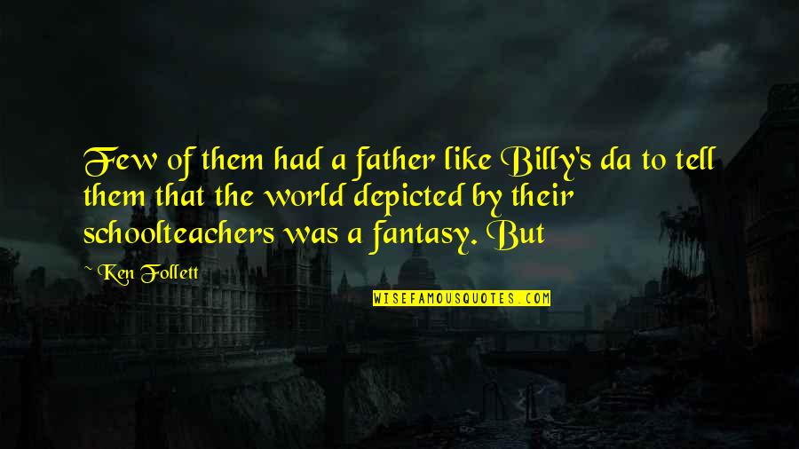 Schoolteachers Quotes By Ken Follett: Few of them had a father like Billy's