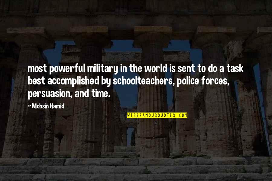 Schoolteachers Quotes By Mohsin Hamid: most powerful military in the world is sent