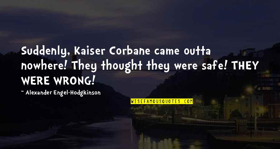 Schoolwork Quotes By Alexander Engel-Hodgkinson: Suddenly, Kaiser Corbane came outta nowhere! They thought