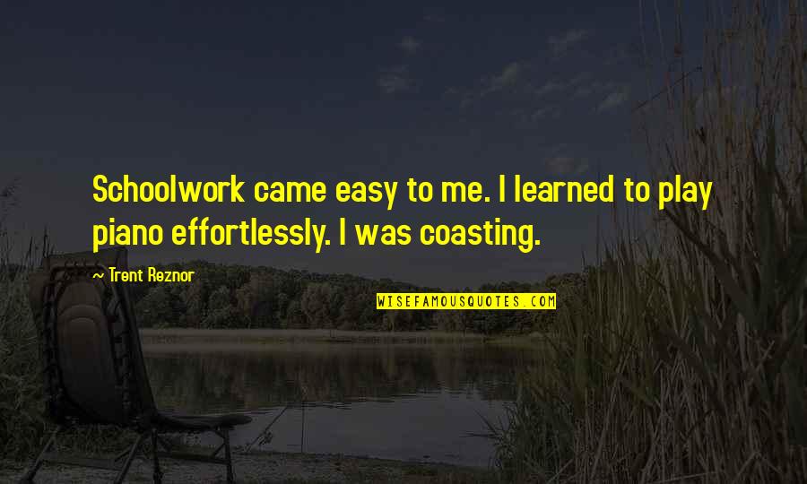 Schoolwork Quotes By Trent Reznor: Schoolwork came easy to me. I learned to