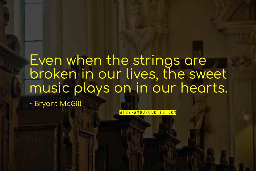 Schoolyard Bullies Quotes By Bryant McGill: Even when the strings are broken in our