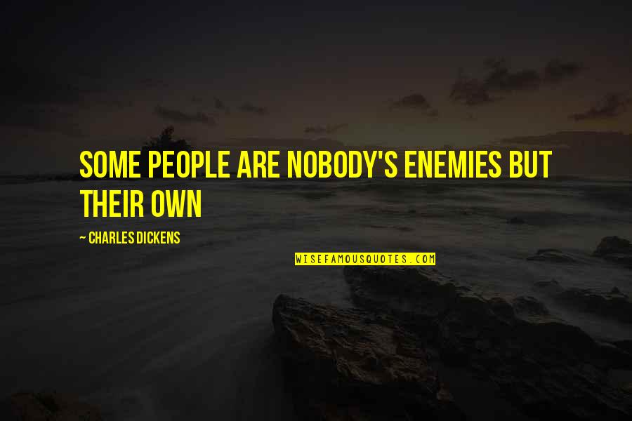 Schoolyard Bullies Quotes By Charles Dickens: Some people are nobody's enemies but their own