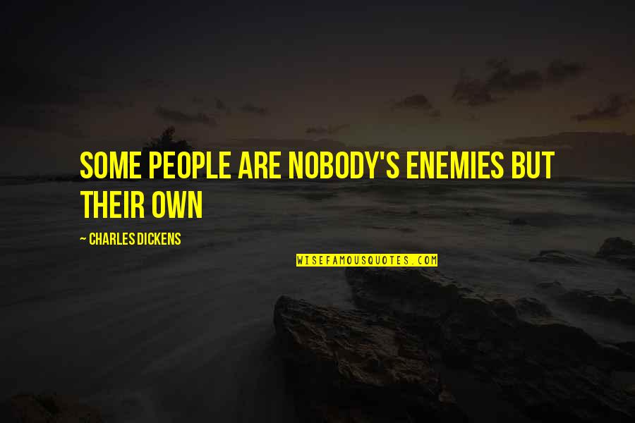 Schoolyard Bullies Quotes By Charles Dickens: Some people are nobody's enemies but their own Schoolyard Bullies Quotes By Charles Dickens: Some people are nobody's enemies but their own