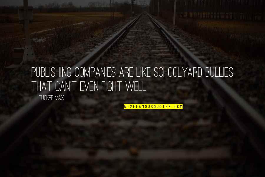 Schoolyard Bullies Quotes By Tucker Max: Publishing companies are like schoolyard bullies that can't