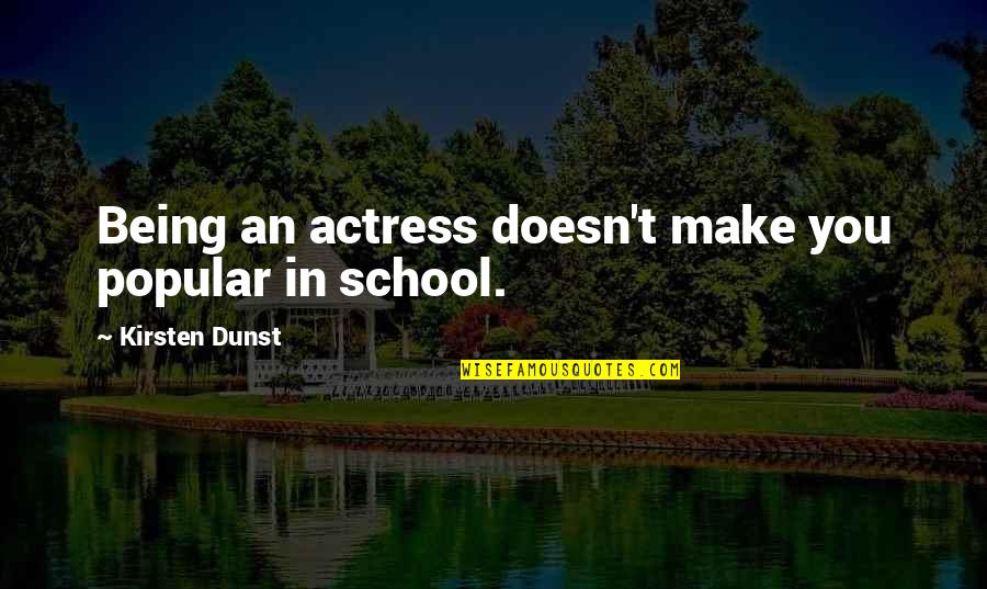 Schoolyards Quotes By Kirsten Dunst: Being an actress doesn't make you popular in