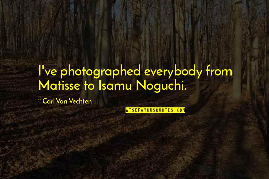 Schoonenberg Audio Quotes By Carl Van Vechten: I've photographed everybody from Matisse to Isamu Noguchi.