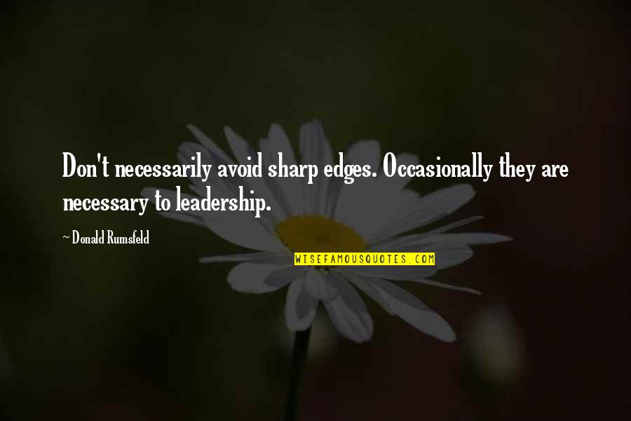 Schoonhoven Enterprises Quotes By Donald Rumsfeld: Don't necessarily avoid sharp edges. Occasionally they are