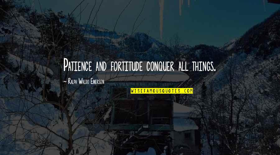 Schoonhoven Tiles Quotes By Ralph Waldo Emerson: Patience and fortitude conquer all things. Schoonhoven Tiles Quotes By Ralph Waldo Emerson: Patience and fortitude conquer all things.