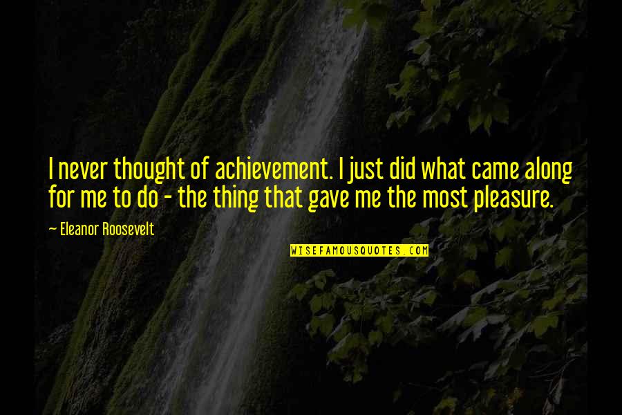 Schoonwaterpomp Quotes By Eleanor Roosevelt: I never thought of achievement. I just did