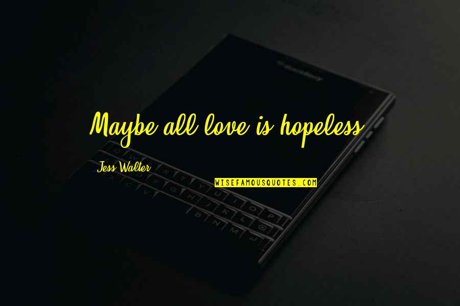 Schoorsteenkap Quotes By Jess Walter: Maybe all love is hopeless.